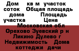 Дом 45 кв.м, участок 6 соток › Общая площадь дома ­ 45 › Площадь участка ­ 600 › Цена ­ 400 000 - Московская обл., Орехово-Зуевский р-н, Ликино-Дулево г. Недвижимость » Дома, коттеджи, дачи продажа   